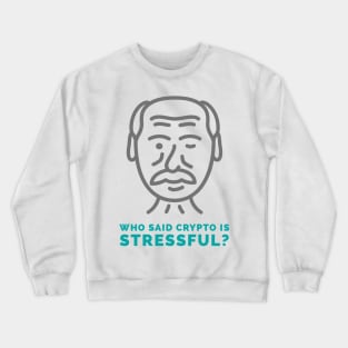 Who Said Crypto is Stressful? Crewneck Sweatshirt